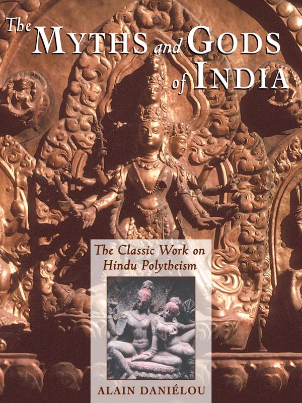 Cover Art for 9780892813544, The Myths and Gods of India: The Classic Work on Hindu Polytheism from the Princeton Bollingen Series by Alain Daniélou