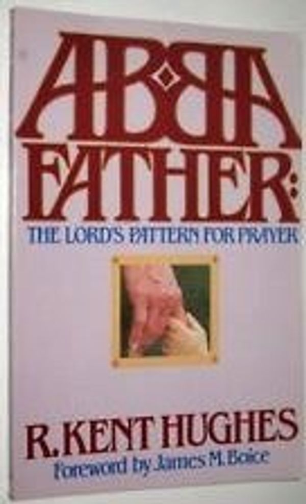 Cover Art for 9780891073772, Abba Father by R. Kent Hughes