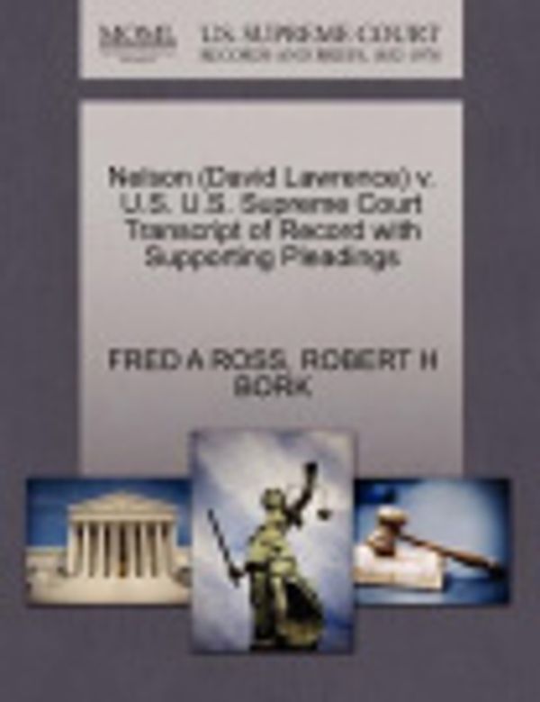 Cover Art for 9781270629009, Nelson (David Lawrence) V. U.S. U.S. Supreme Court Transcript of Record with Supporting Pleadings by Fred A. Ross, Robert H. Bork