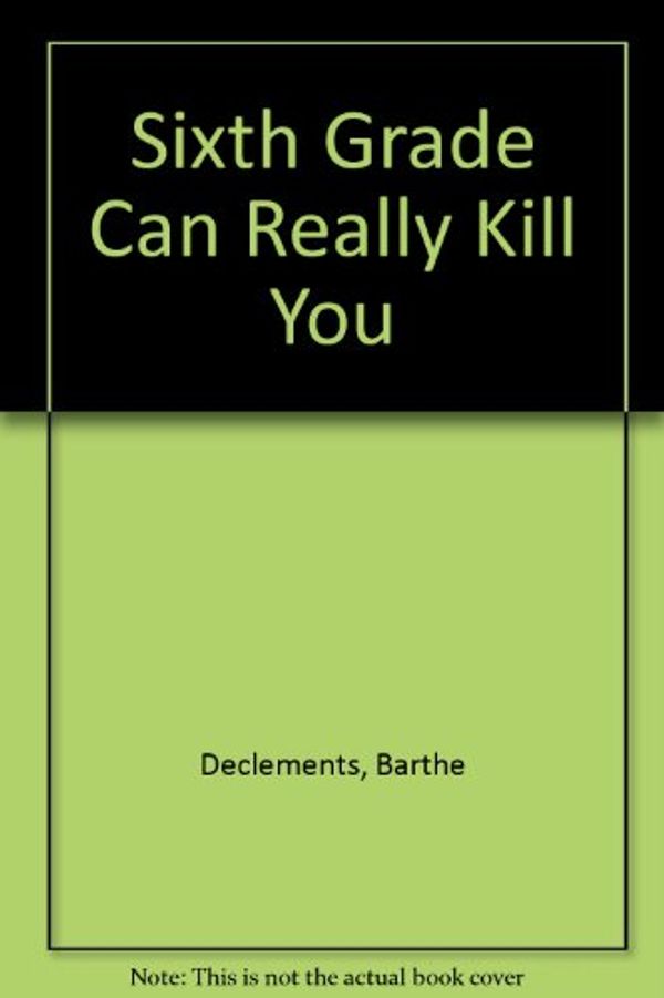 Cover Art for 9780606081696, Sixth Grade Can Really Kill You by Barthe DeClements