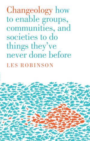 Cover Art for 9781922070265, Changeology: How to enable groups, and communities to do things they've never done before by Les Robinson