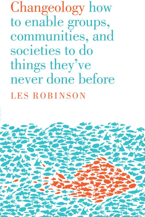 Cover Art for 9781922070265, Changeology: How to enable groups, and communities to do things they've never done before by Les Robinson