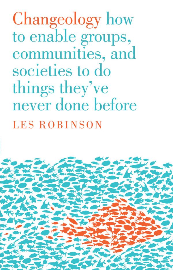 Cover Art for 9781922070265, Changeology: How to enable groups, and communities to do things they've never done before by Les Robinson