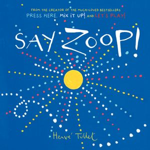 Cover Art for 9781760631598, Say Zoop! by Hervé Tullet