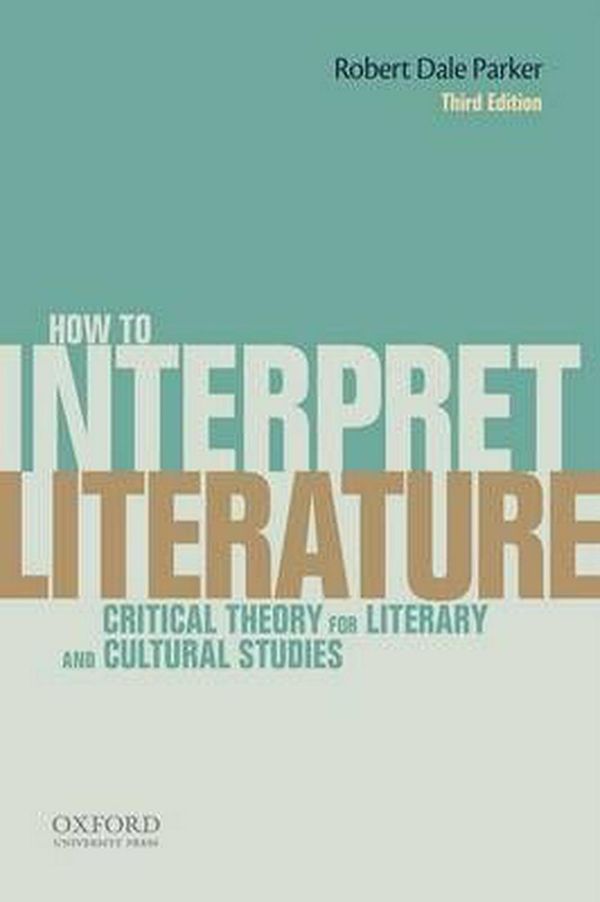 Cover Art for 9780199331161, How to Interpret Literature: Critical Theory for Literary and Cultural Studies by Robert Dale Parker