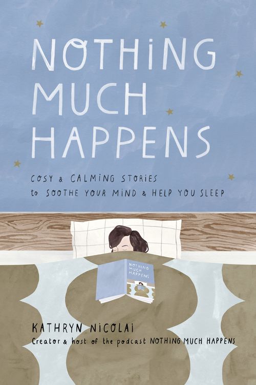 Cover Art for 9781760878092, Nothing Much Happens: Cozy and calming stories to soothe your mind and help you sleep by Kathryn Nicolai