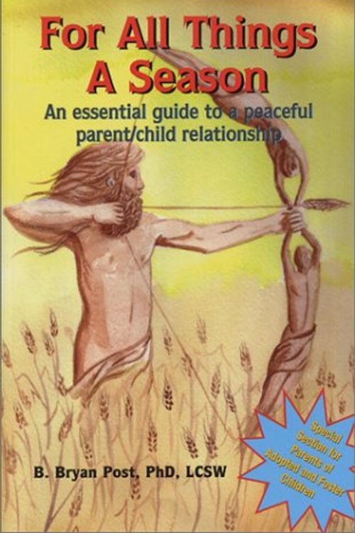 Cover Art for 9780972683005, For All Things a Season: An Essential Guide to a Peaceful Parent/Child Relationship by B. Bryan Post