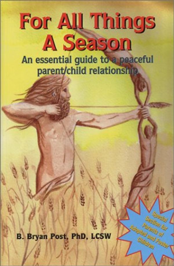 Cover Art for 9780972683005, For All Things a Season: An Essential Guide to a Peaceful Parent/Child Relationship by B. Bryan Post