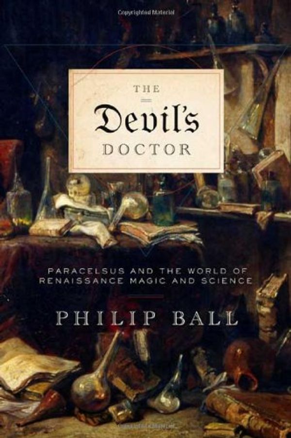Cover Art for 9780374229795, The Devil's Doctor: Paracelsus and the World of Renaissance Magic and Science by Ball, Philip