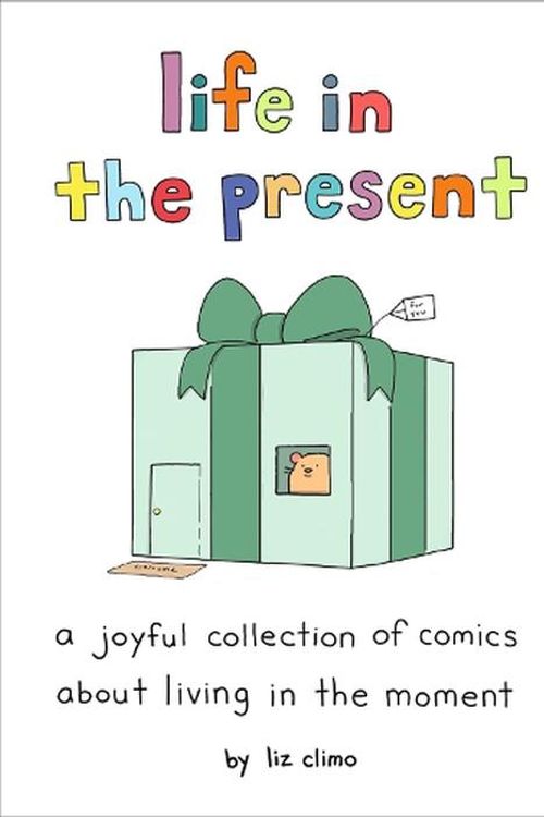 Cover Art for 9780762484874, Life in the Present: A Joyful Collection of Comics About Living in the Moment by Liz Climo