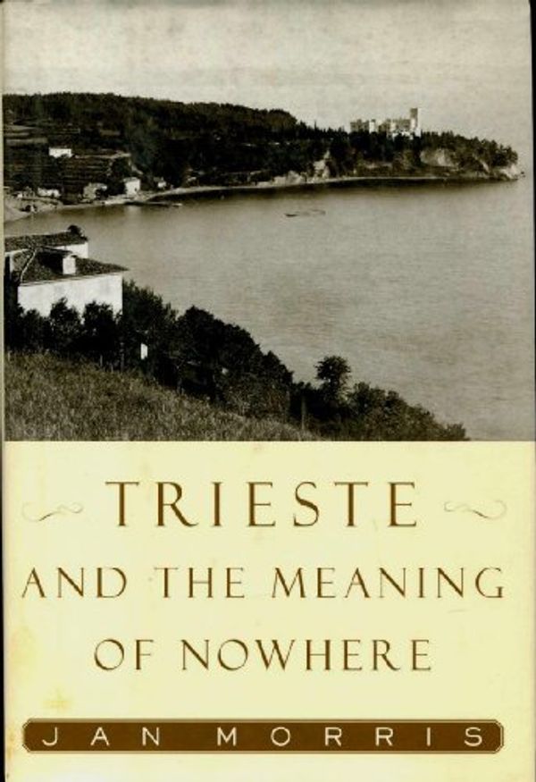Cover Art for 9780743201285, Trieste and the Meaning of Nowhere by Jan Morris