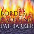 Cover Art for B002RI9SYM, Border Crossing by Pat Barker