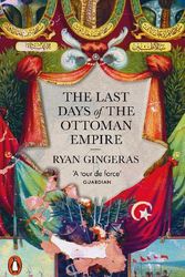 Cover Art for 9780141992778, The Last Days of the Ottoman Empire by Ryan Gingeras