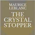 Cover Art for 1230001610970, The Crystal Stopper by Maurice Leblanc