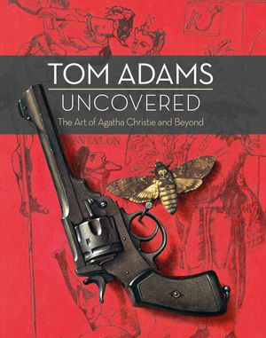 Cover Art for 9780008113797, Tom Adams Uncovered: The Art of Agatha Christie and Beyond by Tom Adams