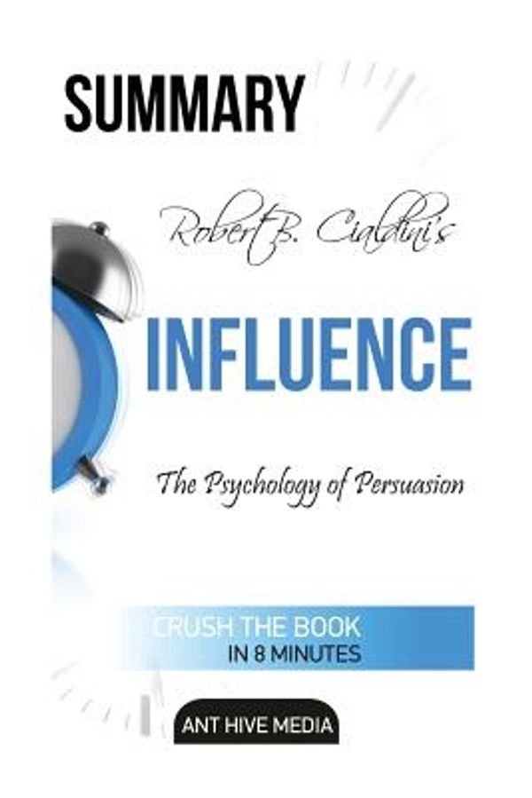 Cover Art for 9781530300563, Robert Cialdini's INFLUENCE Summary: The Psychology of Persuasion Revised Edition by Ant Hive Media
