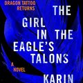 Cover Art for B0BLY7J9DC, The Girl in the Eagle's Talons: A Lisbeth Salander novel, continuing Stieg Larsson's Millennium Series by Karin Smirnoff