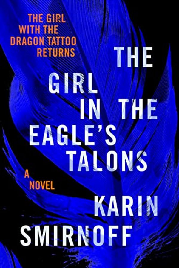 Cover Art for B0BLY7J9DC, The Girl in the Eagle's Talons: A Lisbeth Salander novel, continuing Stieg Larsson's Millennium Series by Karin Smirnoff