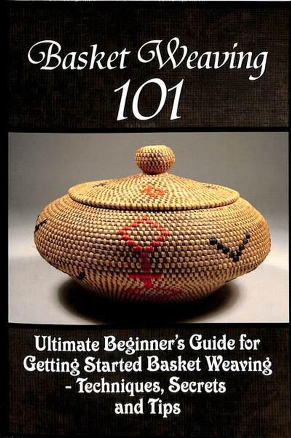 Cover Art for 9781522792284, Basket Weaving 101The Ultimate Beginner's Guide for Getting Start... by Kay Phelps