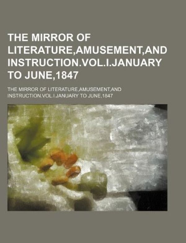 Cover Art for 9781130192957, The Mirror of Literature, Amusement, and Instruction.Vol.I.January to June,1847 by The Mirror of Literature, Amusement