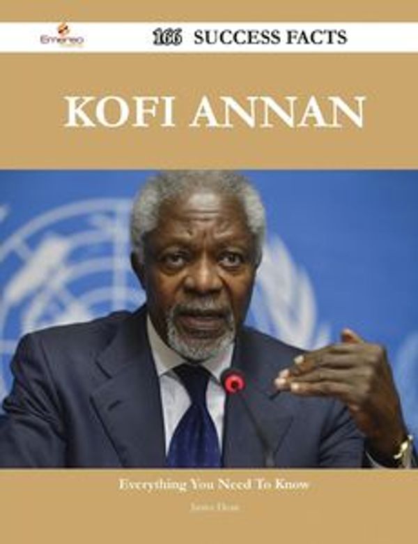 Cover Art for 9781488551888, Kofi Annan 166 Success Facts - Everything you need to know about Kofi Annan by Dean, Janice