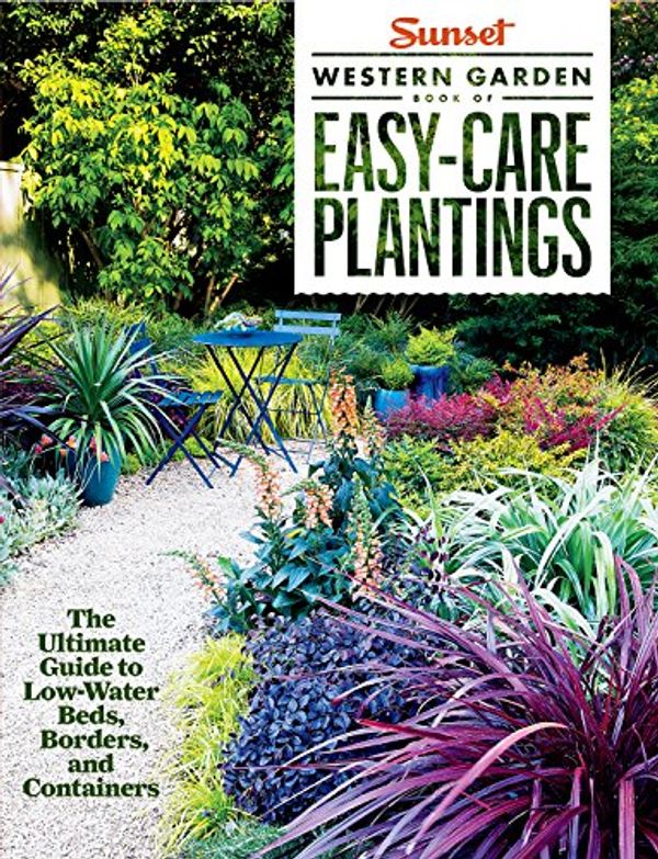 Sunset Western Garden Book of Easy Care Plantings The Ultimate Guide