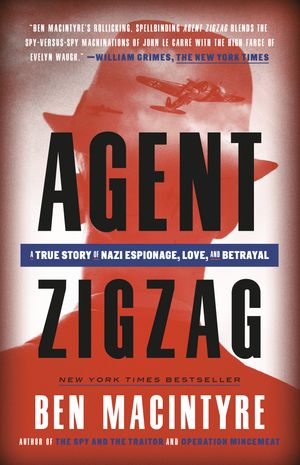 Cover Art for 9780307353412, Agent Zigzag: A True Story of Nazi Espionage, Love, and Betrayal by Ben Macintyre