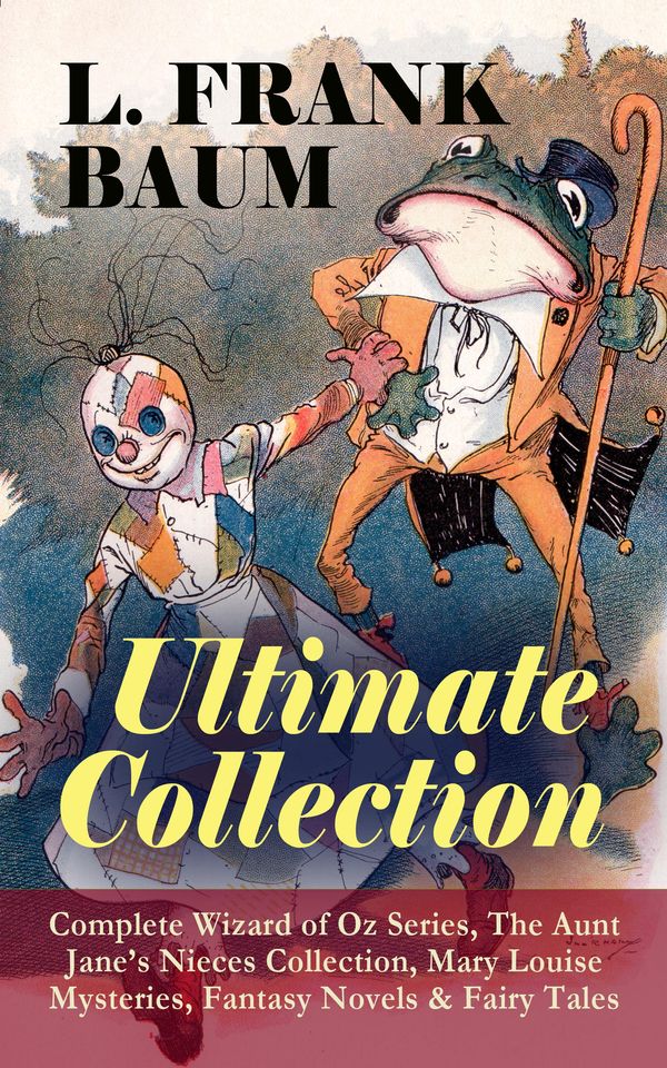 Cover Art for 9788026866831, L. FRANK BAUM - Ultimate Collection: Complete Wizard of Oz Series, The Aunt Jane's Nieces Collection, Mary Louise Mysteries, Fantasy Novels & Fairy Tales by Frank Ver Beck, John R. Neill, L. Frank Baum, W.W. Denslow