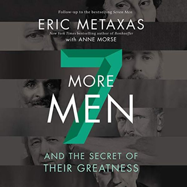 Cover Art for B0821WDYWR, Seven More Men: And the Secret of Their Greatness by Eric Metaxas, Anne Morse
