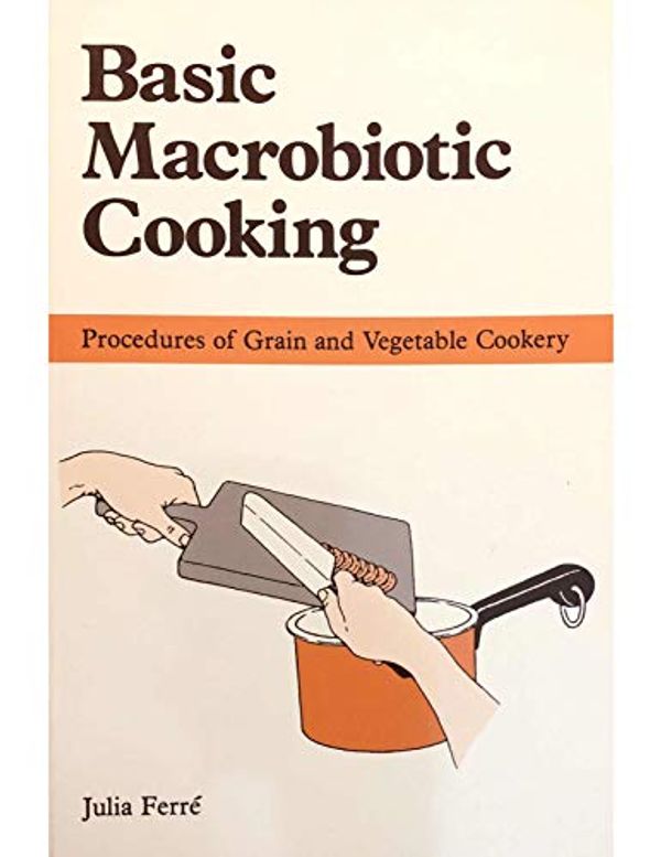 Cover Art for 9780918860477, Basic Macrobiotic Cooking by Julia Ferre