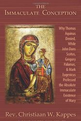 Cover Art for 9781601140654, The Immaculate Conception: Why Thomas Aquinas Denied, While John Duns Scotus, Gregory Palamas, & Mark Eugenicus Professed the Absolute Immaculate Existence of Mary by Christiaan W. Kappes