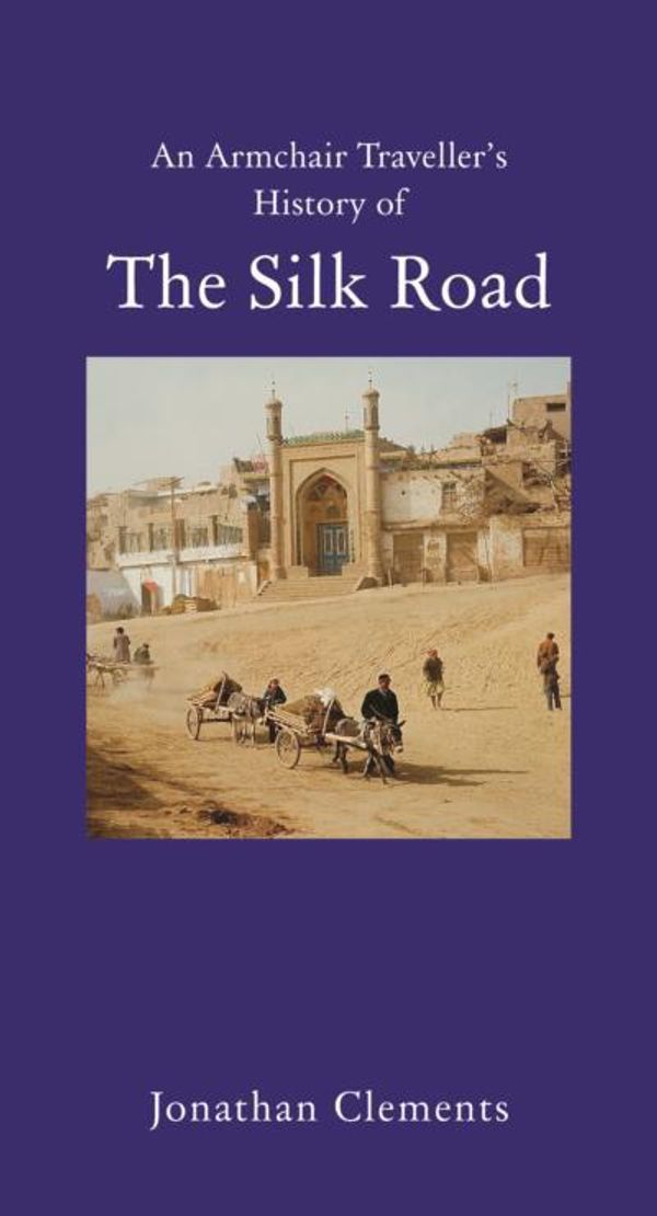 Cover Art for 9781907973789, An Armchair Traveller's History of the Silk Road by Jonathan Clements