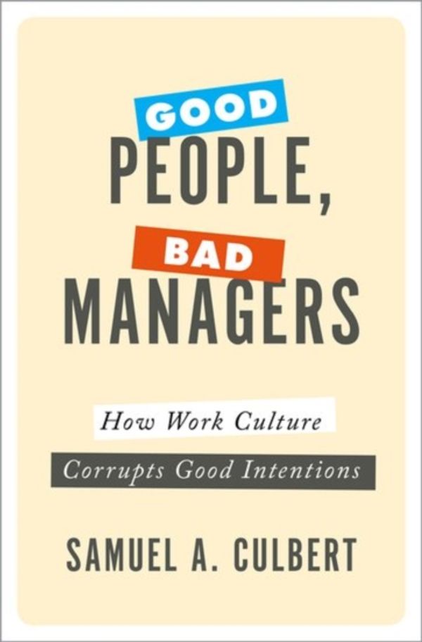 Cover Art for 9780190652395, Good People, Bad ManagersHow Work Culture Corrupts Good Intentions by Samuel A. Culbert