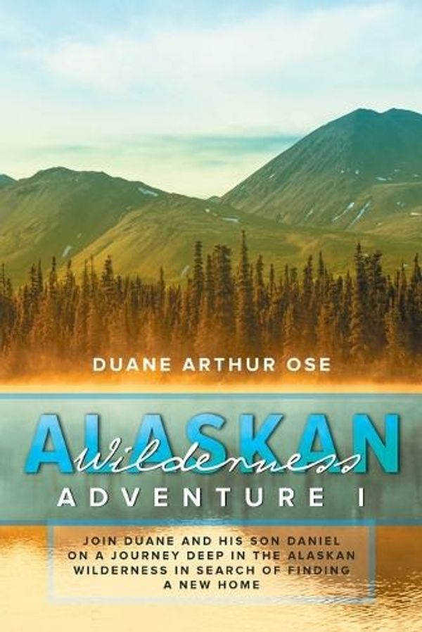 Cover Art for 9781643456720, Alaskan Wilderness Adventure: Book 1 by Duane Arthur Ose