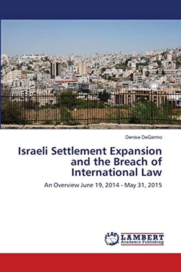 Cover Art for 9786139856732, Israeli Settlement Expansion and the Breach of International Law by Denise Degarmo