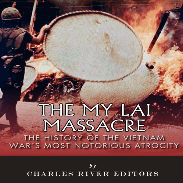 Cover Art for B00WGZG07O, The My Lai Massacre: The History of the Vietnam War's Most Notorious Atrocity (Unabridged) by Unknown
