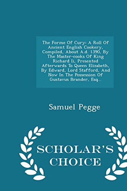 Cover Art for 9781297040221, The Forme of CuryA Roll of Ancient English Cookery, Compiled, ab... by Samuel Pegge
