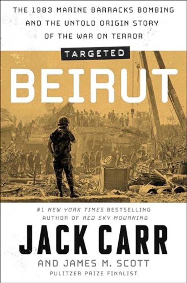 Cover Art for B0CV63QGLW, Targeted: Beirut: The 1983 Marine Barracks Bombing and the Untold Origin Story of the War on Terror by Carr, Jack, Scott, James