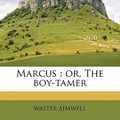 Cover Art for 9781177170581, Marcus: or, The boy-tamer by Walter Aimwell