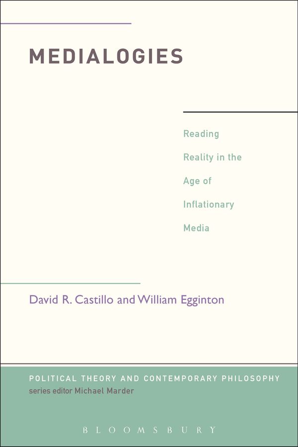 Cover Art for 9781628923599, Medialogies: Inflationary Media and the Crisis of Reality (Political Theory and Contemporary Philosophy) by David R. Castillo, William Egginton
