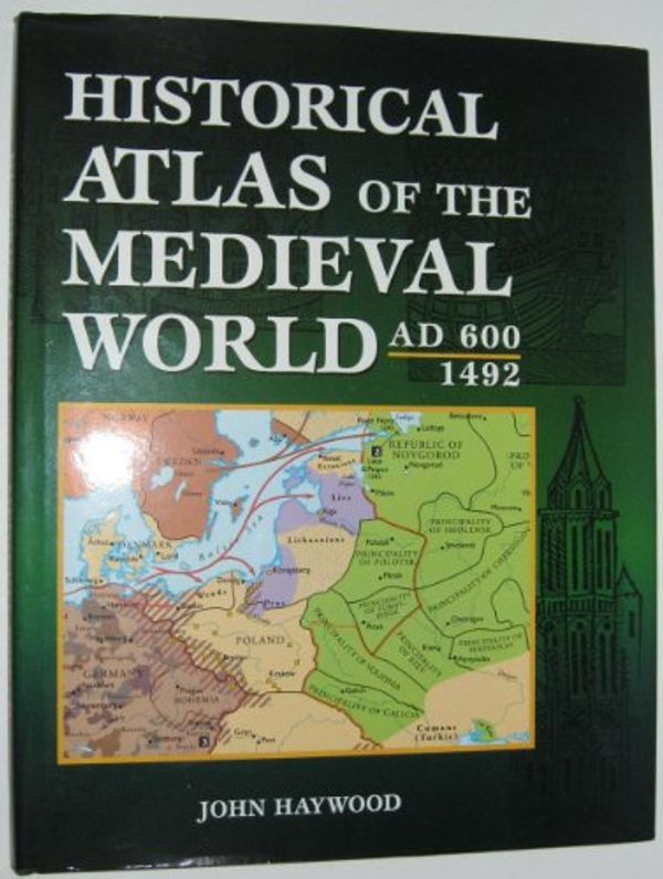 Cover Art for 9780760719756, Historical Atlas of the Medieval World by John Haywood
