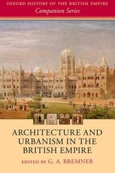 Cover Art for 9780198713326, Architecture and Urbanism in the British Empire (Oxford History of the British Empire Companion Series) by G. A. Bremner