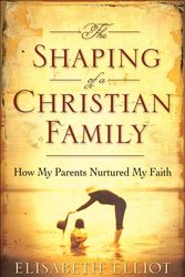 Cover Art for 9780800731021, The Shaping of a Christian Family by Elisabeth Elliot