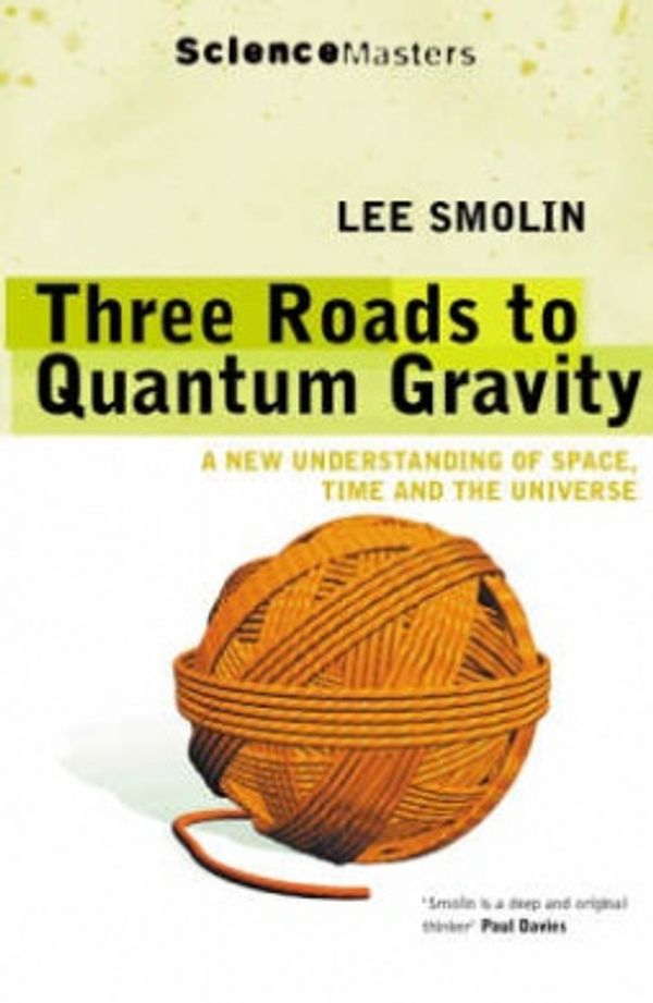 Cover Art for 9780753812617, Three Roads to Quantum Gravity: A New Understanding Of Space, Time And The Universe (Science Masters) by Lee Smolin
