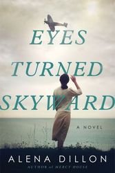 Cover Art for 9780063144767, Eyes Turned Skyward: A Novel by Alena Dillon