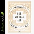 Cover Art for B07PRXTCDX, Our Secular Age: Ten Years of Reading and Applying Charles Taylor by Collin Hansen-Editor