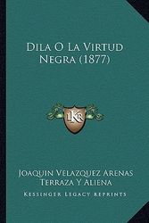Cover Art for 9781167578199, Dila O La Virtud Negra (1877) by Joaquin Velazquez Arenas