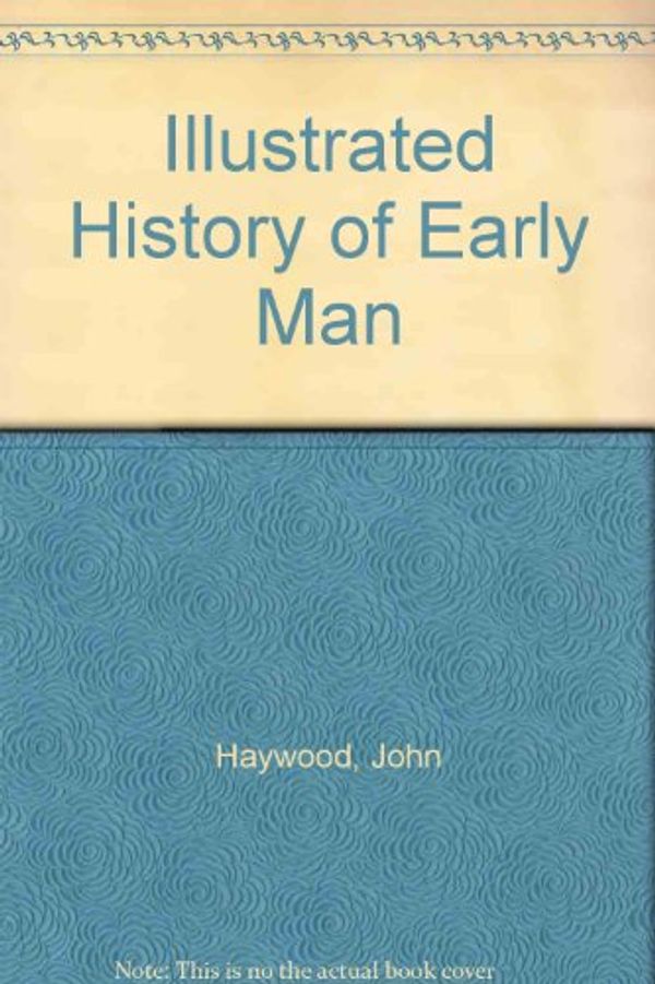 Cover Art for 9781902616582, Illustrated History of Early Man by John Haywood