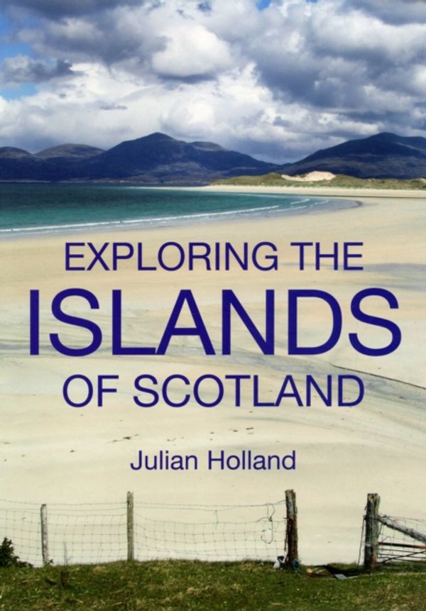Cover Art for 9780711232426, Exploring the Islands of Scotland by Julian Holland