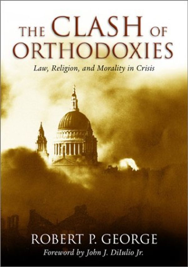 Cover Art for 9781882926626, The Clash of Orthodoxies by Robert P. George